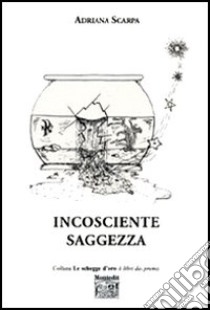 Incosciente saggezza libro di Scarpa Adriana