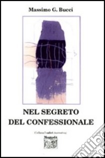 Nel segreto del confessionale libro di Bucci Massimo G.