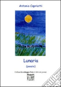 Lunaria (poesie) libro di Capriotti Antonio