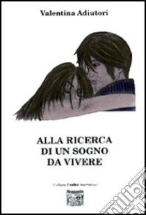 Alla ricerca di un sogno da vivere libro di Adiutori Valentina