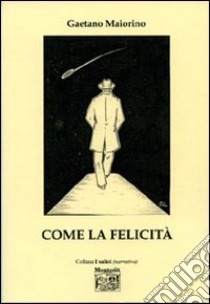 Come la felicità libro di Maiorino Gaetano