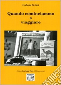 Quando cominciammo a viaggiare libro di Li Gioi Umberto