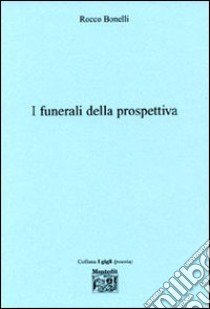 I funerali della prospettiva libro di Bonelli Rocco