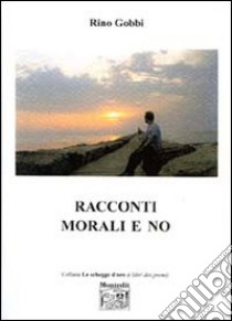 Racconti morali e no libro di Gobbi Rino