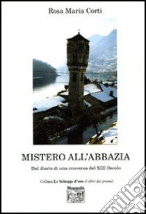 Mistero all'abbazia. Dal diario di una conversa del XIII secolo libro di Corti Rosa Maria