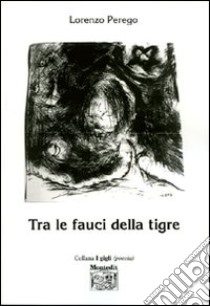 Tra le fauci della tigre libro di Perego Lorenzo