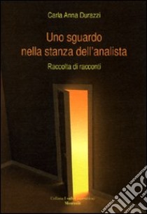 Uno sguardo nella stanza dell'analista libro di Durazzi Carla A.