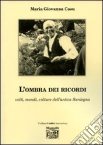 L'ombra dei ricordi. Volti, modi, culture dell'antica Sardegna libro di Casu M. Giovanna