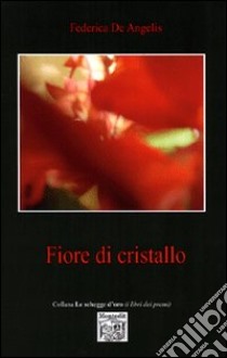 Fiore di cristallo libro di De Angelis Federica