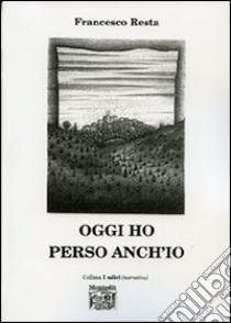 Oggi ho perso anch'io libro di Resta Francesco