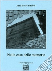 Nella casa delle memorie libro di De Strobel Arnaldo