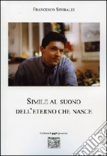 Simile al suono dell'eterno che nasce libro di Sinibaldi Francesco