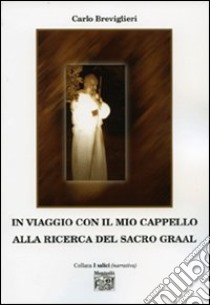 In viaggio con il mio cappello alla ricerca del Sacro Graal libro di Breviglieri Carlo