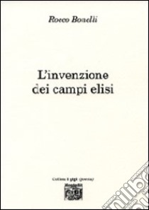 L'invenzione dei Campi Elisi libro di Bonelli Rocco