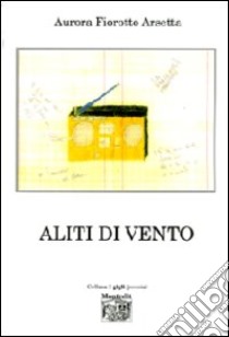 Aliti di vento libro di Fiorotto Arsetta Aurora