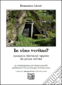 In vino veritas? Racconti in libertà sul rapporto dei giovani col vino libro di Livoti Domenico