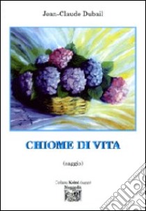 Chiome di vita libro di Dubail Jean-Claude