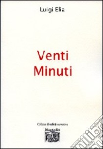 Venti minuti libro di Elia Luigi