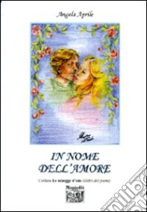 In nome dell'amore libro di Aprile Angela