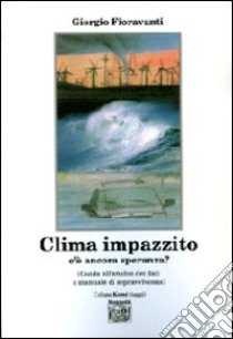 Clima impazzito, c'è ancora speranza? Guida all'analisi dei dati e manuale di sopravvivenza libro di Fioravanti Giorgio