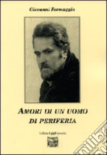 Amori di un uomo di periferia libro di Formaggio Giovanni