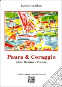 Paura & coraggio (arte onirica e poesia) libro di Lucchesi Luciano