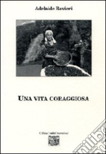 Una vita coraggiosa libro di Rovieri Adelaide