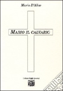 Mario il calvario libro di D'Alise Mario