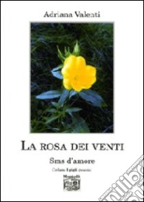 La rosa dei venti. SMS d'amore libro di Valenti Adriana