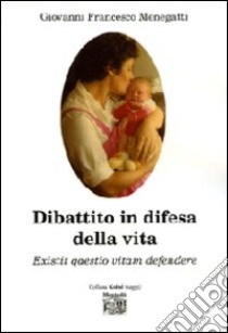 Dibattito in difesa della vita. Existit qaestio vitam defendere libro di Menegatti G. Francesco