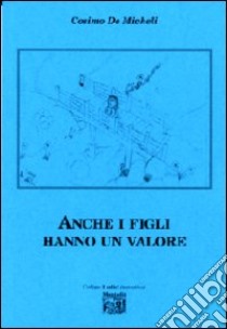 Anche i figli hanno un valore libro di De Micheli Cosimo