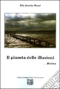 Il pianeta delle illusioni... Marina libro di Rossi Acerbo Ida