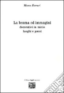 La brama ed immagini. Decorativi in minio. Luoghi e paesi libro di Ferrari Marco