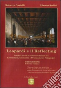 Leopardi e il reflecting. Il motivi di un incontro culturale tra letteratura, economia e orientamenti pedagogici libro di Castelli Roberto; Sedini Alberto