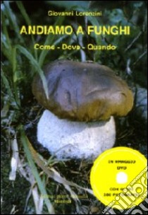 Andiamo a funghi. Come, dove, quando. Con DVD libro di Lorenzini Giovanni