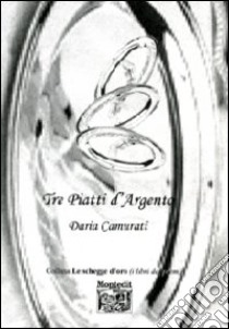 Tre piatti d'argento libro di Camurati Daria