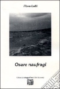 Osare naufragi libro di Lalli Flora