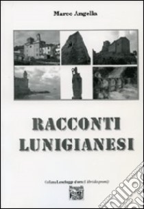 Racconti lunigianesi libro di Angella Marco