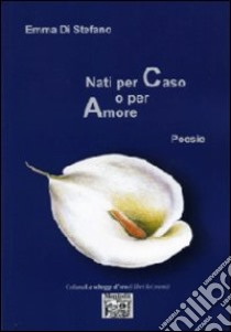 Nati per caso o per amore libro di Di Stefano Emma