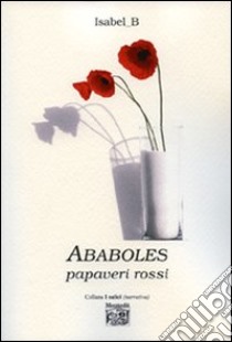 Ababoles. Papaveri rossi libro di Colombo Cristina