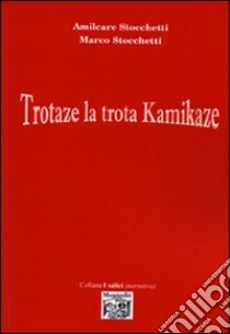 Trotaze la trota kamikaze libro di Stocchetti Amilcare; Stocchetti Marco