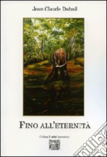 Fino all'eternità libro di Dubail Jean-Claude