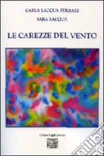 La carezze del vento. Emozioni libro di Lacqua Ferrari Carla; Lacqua Sara