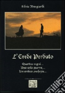 L'erede perduto. Quattro regni... Una sola guerra... Un'antica profezia.. libro di Mangiardi Silvia