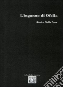 L'inganno di Ofelia libro di Dalla Torre Monica