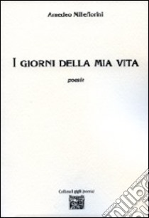 I giorni della mia vita libro di Millefiorini Amedeo