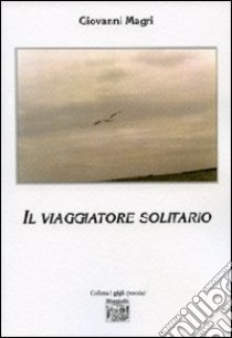 Il viaggiatore solitario libro di Magri Giovanni