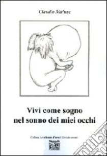 Vivi come sogno nel sonno dei miei occhi libro di Malune Claudio