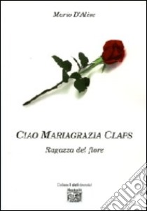 Ciao Mariagrazia Claps, ragazza del fiore libro di D'Alise Mario