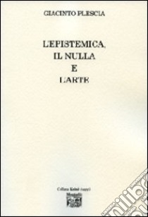 L'epistemica, il nulla e l'arte libro di Plescia Giacinto